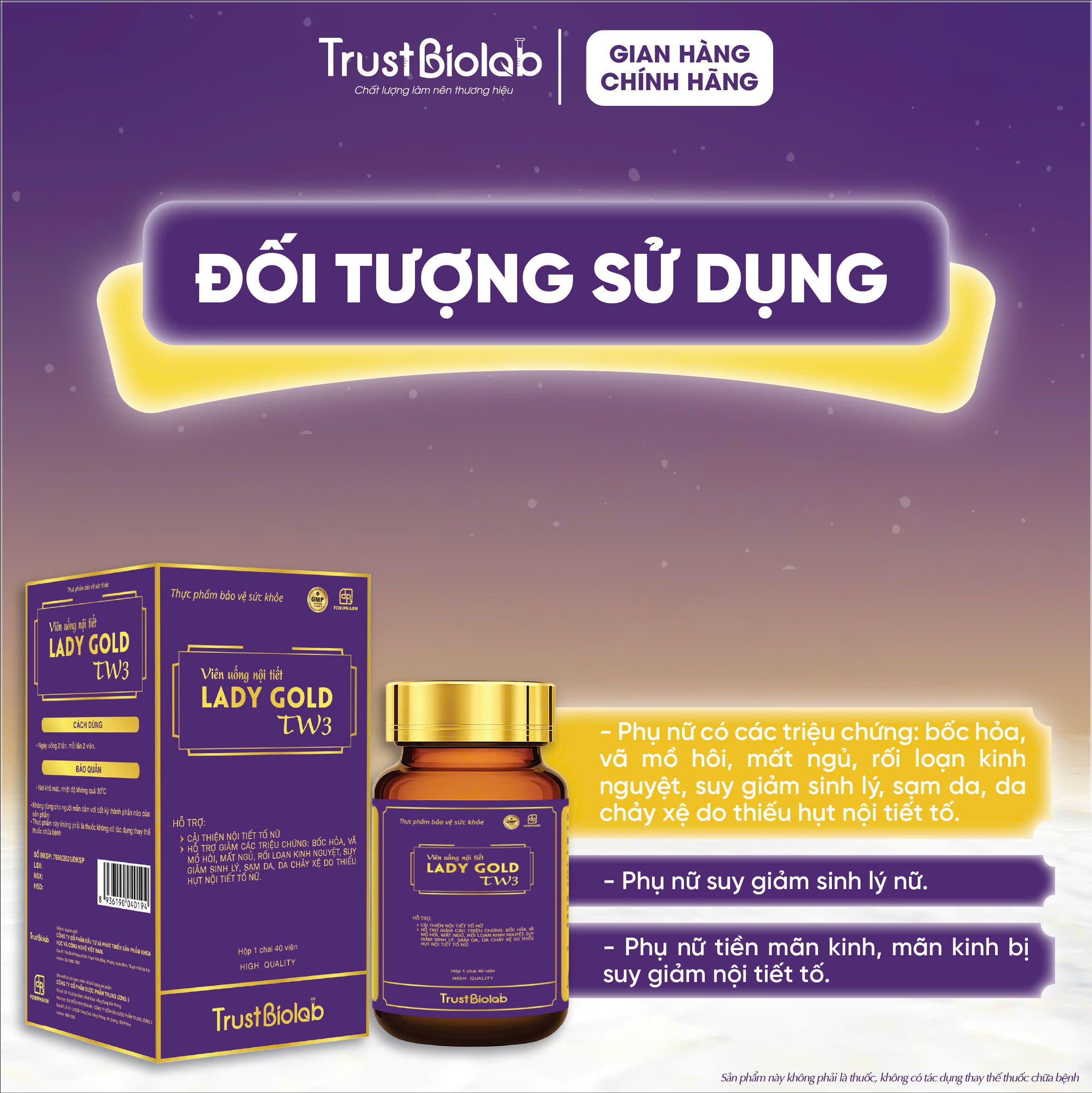 TPBVSK Viên uống nội tiết Dược phẩm Trung ương 3 LADY Gold TW3 Hỗ trợ cải thiện nội tiết tố nữ; Hỗ trợ giảm các triệu chứng: Khô hạn, bốc hỏa, vã mồ hôi, mất ngủ, rối loạn kinh nguyệt, sạm da, da chảy xệ do thiếu hụt nội tiết tố nữ; Hỗ trợ cải thiện sinh lý nữ TPBVSK Viên uống nội tiết Dược phẩm Trung ương 3 LADY Gold TW3 Hỗ trợ cải thiện nội tiết tố nữ; Hỗ trợ giảm các triệu chứng: Khô hạn, bốc hỏa, vã mồ hôi, mất ngủ, rối loạn kinh nguyệt, sạm da, da chảy xệ do thiếu hụt nội tiết tố nữ; Hỗ trợ cải thiện sinh lý nữ
